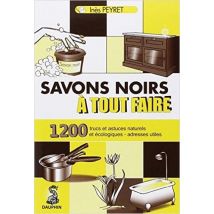 Savons Noirs A Tout Faire - 1200 Trucs Et Astuces Naturels Et Ecologiques Adresses