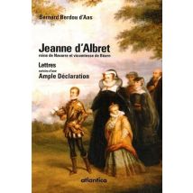 Jeanne D'Albret, Reine De Navarre Et Vicomtesse De Béarn - Lettres, Ample Déclaration