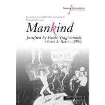 Mankind: Justified By Faith: Tragicomedy, Henri De Barran (1554)