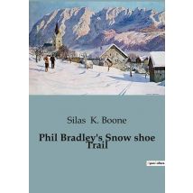 Phil Bradley's Snow Shoe Trail : The Adventures Of Phil Bradley And The Mountain Boys In The Canadian Wilderness