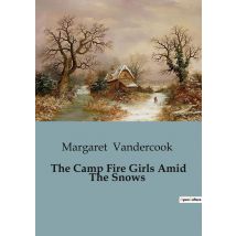 The Camp Fire Girls Amid The Snows : A Winter Adventure With The Camp Fire Girls