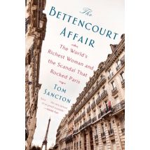 The Bettencourt Affair - The World's Richest Woman And The Scandal That Rocked Paris