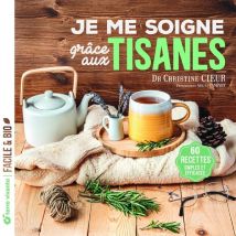 Je Me Soigne Grace Aux Tisanes : 60 Recettes Simples Et Efficaces