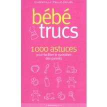 Bebe Trucs - 100 Astuces Pour Faciliter Le Quotidien Des Parents