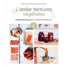 L'Atelier Teintures Végétales : 10 Recettes Faciles De Teintures Naturelles