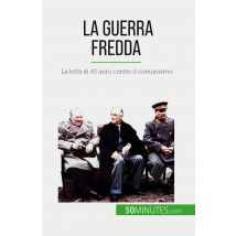 La Guerra Fredda : La Lotta Di 45 Anni Contro Il Comunismo