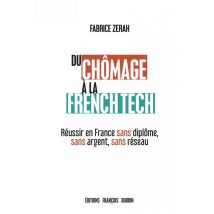 Du Chômage À La French Tech - Réussir En France Sans Diplôme, Sans Argent, Sans Réseau