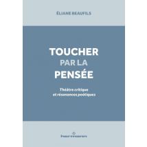 Toucher Par La Pensée : Théâtre Critique Et Résonances Poétiques