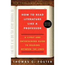 How To Read Literature Like A Professor - A Lively And Entertaining Guide To Reading Between The Lines