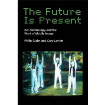 The Future Is Present : Art, Technology, And The Work Of Mobile Image
