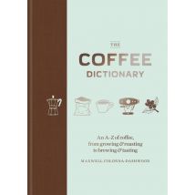The Coffee Dictionary - An A-z Of Coffee, From Growing & Roasting To Brewing & Tasting