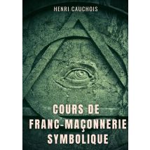 Cours De Franc-maçonnerie Symbolique - 12 Seances Pour Tout Comprendre Sur Les Obediences Maconnique
