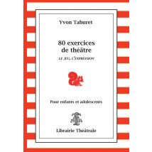 80 Exercices De Théâtre - Le Jeu, L'Expression - Pour Enfants Et Adolescents
