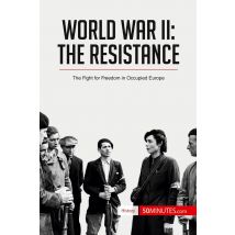 World War Ii: The Resistance : The Fight For Freedom In Occupied Europe