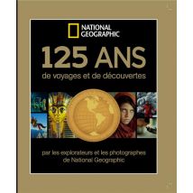 125 Ans De Voyages Et De Découvertes - National Geographic