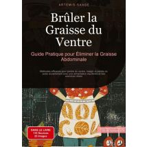 Brûler La Graisse Du Ventre: Guide Pratique Pour Éliminer La Graisse Abdominale : Méthodes Efficaces Pour Perdre Du Ventre, Maigrir Et Perdre Du Poids