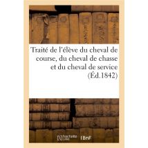 Traité De L'Élève Du Cheval De Course, Du Cheval De Chasse Et Du Cheval De Service : Traduit De L'Anglais, D'Après Le Sporting Magazine De Londre