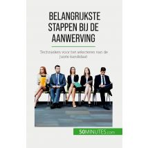 Belangrijkste Stappen Bij De Aanwerving : Technieken Voor Het Selecteren Van De Juiste Kandidaat
