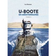 U-boote En Méditerranée Tome 2 : Juin 1943-septembre 1944, Face Aux Débarquements Alliés En Italie Et En Provence
