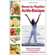 Manuel De L'Équilibre Acido-basique - Régénérer Votre Organisme Par L'Équilibre Alimentaire