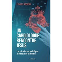 Un Cardiologue Rencontre Jésus : Les Miracles Eucharistiques À L'Épreuve De La Science
