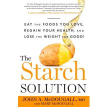 The Starch Solution : Eat The Foods You Love, Regain Your Health, And Lose The Weight For Good!