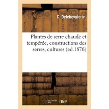 Plantes De Serre Chaude Et Temperee, Constructions Des Serres, Cultures, (ed.1876)
