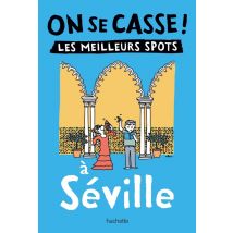 On Se Casse ! Les Meilleurs Spots À Séville