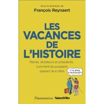 Les Vacances De L'Histoire : Reines, Dictateurs Et Présidents, Comment Les Puissants Passent Leurs Étés