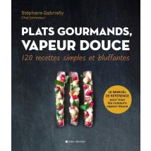 Plats Gourmands, Vapeur Douce - 120 Recettes Simples Et Bluffantes