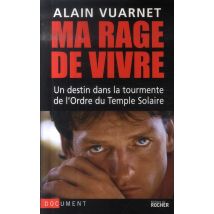 Ma Rage De Vivre - Un Destin Dans La Tourmente De L'Ordre Du Temple Solaire