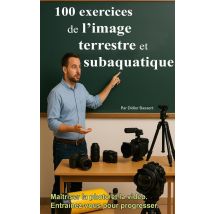 100 Exercices De L'Image Terrestre Et Subaquatique : Photo Et Vidéo