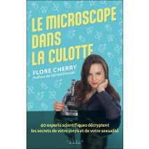Le Microscope Dans La Culotte : 40 Experts Scientifiques Décryptent Les Secrets De Votre Corps Et De Votre Sexualité