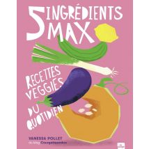 5 Ingrédients Max : Recettes Veggies Du Quotidien