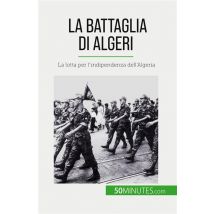 La Battaglia Di Algeri : La Lotta Per L'Indipendenza Dell'algeria