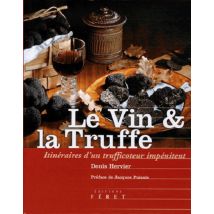 Le Vin Et La Truffe - Itinéraires D'Un Trufficoteur Impénitent