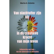 Van Slachtoffer Zijn Uit In De Creatieve Kracht - Van Mijn Leven : Zelfgenezing Met Hulp Van Het Universum En Affirmaties