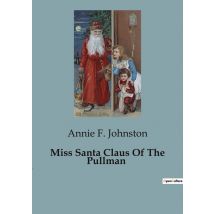Miss Santa Claus Of The Pullman : A Heartwarming Tale Of Childhood And Christmas Magic