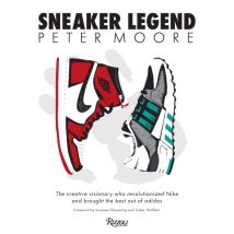 Peter Moore : Sneaker Legend : The Designer Who Revolutionized Nike And Adidas