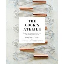 The Cook''s Atelier : Recipes, Techniques, And Stories From Our French Cooking School