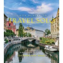 Fifty Places To Travel Solo : Travel Experts Share The World''s Greatest Solo Destinations