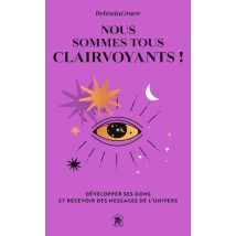 Nous Sommes Tous Clairvoyants ! Développer Ses Dons Et Recevoir Des Messages De L'Univers