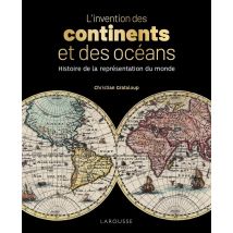 L'Invention Des Continents Et Des Océans - Histoire De La Représentation Du Monde