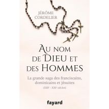 Au Nom De Dieu Et Des Hommes - La Grande Saga Des Franciscains, Dominicains Et Jésuites