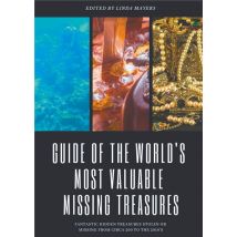 Guide Of The World's Most Valuable Missing Treasures - Fantastic Hidden Treasures Stolen Or Missing From Circa 200 To The 2010's