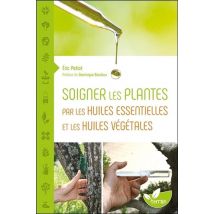 Soigner Les Plantes Par Les Huiles Essentielles Et Les Huiles Végétales - Une Histoire Naturelle