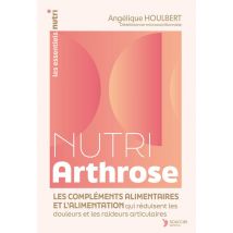 Nutri Arthrose : L'Alimentation Et Les Compléments Alimentaires Qui Réduisent Les Douleurs Et Les Raideurs Articulaires