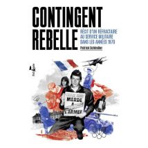 Contingent Rebelle - Récit D'Un Réfractaire Au Service Militaire Dans Les Années 1970