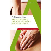 100 Médecines Douces Validées Par La Science : Le Guide Pour Se Soigner Efficacement - - PAS DE MARQUE -