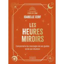 Les Heures Miroirs : Comprendre Le Message De Ses Guides Et De Son Intuition